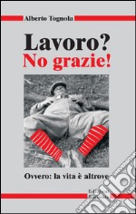 Lavoro? No grazie. Ovvero: la vita è altrove