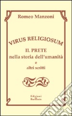 Virus religiosum. Il prete nella storia dell'umanità e altri scritti libro