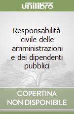 Responsabilità civile delle amministrazioni e dei dipendenti pubblici libro