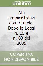 Atti amministrativi e autotutela. Dopo le Leggi n. 15 e n. 80 del 2005