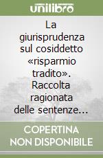 La giurisprudenza sul cosiddetto «risparmio tradito». Raccolta ragionata delle sentenze sul contenzioso tra banche e clienti relativo ai recenti casi di default