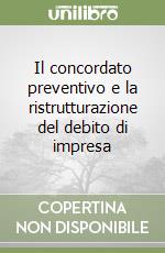 Il concordato preventivo e la ristrutturazione del debito di impresa libro