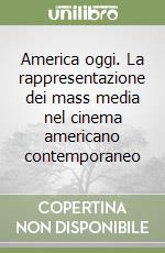 America oggi. La rappresentazione dei mass media nel cinema americano contemporaneo libro