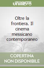 Oltre la frontiera. Il cinema messicano contemporaneo libro