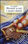 Rimetti a noi i nostri debiti. Biografia di un amore libro di Marzetti Enrico