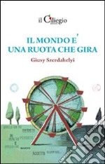 Il mondo è una ruota che gira libro