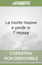 La morte muove e perde in 7 mosse libro