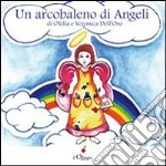 Un arcobaleno di angeli. Ediz. illustrata