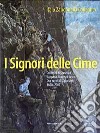 I signori delle cime. Dolomiti di Comelico, Sappada, Auronzo, Sesto. Due secoli di alpinismo 1820-2002 libro di Zandonella Callegher Italo