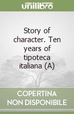 Story of character. Ten years of tipoteca italiana (A) libro