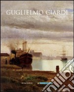 Guglielmo Ciardi. Catalogo generale dei dipinti. Ediz. illustrata