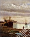 Guglielmo Ciardi. Catalogo generale dei dipinti. Ediz. illustrata libro