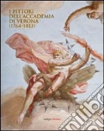 I pittori dell'Accademia di Verona (1764-1813) libro