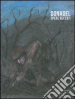 Donadel. Opere recenti. Catalogo della mostra (Stra, 24 giugno - 10 luglio 2011). Ediz. illustrata