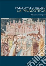 Musei civici di Treviso. La pinacoteca. Vol. 1: Pittura romanica e gotica libro