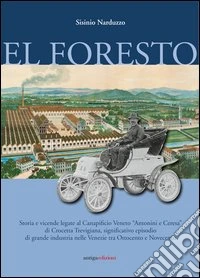 El foresto. Storie e vicende del canapificio veneto «Antonini e Ceresa» di Crocetta Trevigiana, significativo episodio di grande industria nelle Venezie tra '800 e.. libro