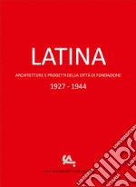 Latina. Architetture e progetti della città di fondazione 1927-1944 libro