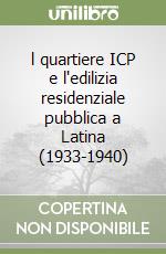 l quartiere ICP e l'edilizia residenziale pubblica a Latina (1933-1940) libro