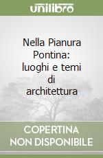 Nella Pianura Pontina: luoghi e temi di architettura libro