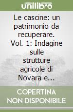 Le cascine: un patrimonio da recuperare. Vol. 1: Indagine sulle strutture agricole di Novara e dell'ovest Ticino libro