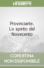 Provinciarte. Lo spirito del Novecento libro