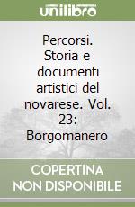 Percorsi. Storia e documenti artistici del novarese. Vol. 23: Borgomanero libro