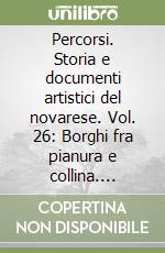 Percorsi. Storia e documenti artistici del novarese. Vol. 26: Borghi fra pianura e collina. Bogogno, Cressa, Cureggio, Fontaneto d'Agogna, Suno libro