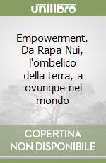 Empowerment. Da Rapa Nui, l'ombelico della terra, a ovunque nel mondo