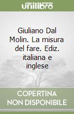 Giuliano Dal Molin. La misura del fare. Ediz. italiana e inglese