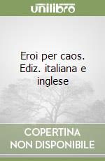 Eroi per caos. Ediz. italiana e inglese