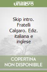 Skip intro. Fratelli Calgaro. Ediz. italiana e inglese libro