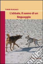 L'abbaio, il suono di un linguaggio libro