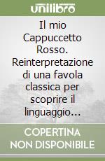 Il mio Cappuccetto Rosso. Reinterpretazione di una favola classica per scoprire il linguaggio segreto dei cani libro