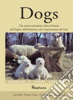 Dogs. Una nuova sorprendente chiave di lettura dell'origine, dell'evoluzione e del comportamento del cane. Con video scaricabile online libro