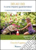 Do as I do. Il cane impara guardandoci. L'apprendimento sociale nel training. Con DVD libro