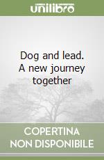 Dog and lead. A new journey together libro
