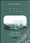 Tre delitti all'ospizio. Veleni e pugnali al Piccolo S. Bernardo nell'anno Domini 1824 libro