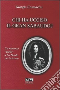 Chi ha ucciso il gran sabaudo? Un romanzo «giallo» a La Thuile del Seicento libro