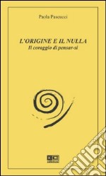 L'origine e il nulla. Il coraggio di pensar-si libro