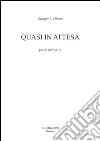 Quasi in attesa. Poesie 2007-2014 libro