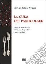 La cura del particolare. L'evento conviviale con note di galateo e cerimoniale libro