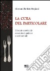 La cura del particolare. L'evento conviviale con note di galateo e cerimoniale libro di Borgiani G. Battista