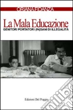 La mala educazione. Genitori portatori (in)sani di illegalità libro