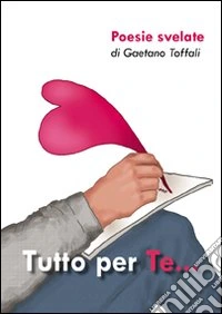 Tutto per te... poesie svelate libro
