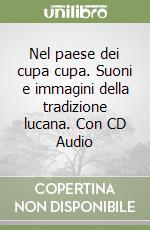 Nel paese dei cupa cupa. Suoni e immagini della tradizione lucana. Con CD Audio