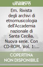 Em. Rivista degli archivi di etnomusicologia dell'Accademia nazionale di Santa Cecilia. Nuova serie. Con CD-ROM. Vol. 1: World music. Globalizzazione, identità musicali, diritti, profitti libro