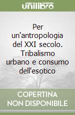 Per un'antropologia del XXI secolo. Tribalismo urbano e consumo dell'esotico libro