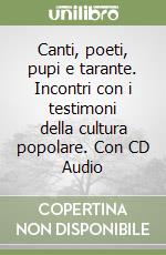 Canti, poeti, pupi e tarante. Incontri con i testimoni della cultura popolare. Con CD Audio libro