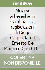 Musica arbëreshe in Calabria. Le registrazioni di Diego Carpitella ed Ernesto De Martino. Con CD Audio libro