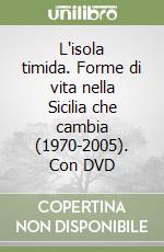 L'isola timida. Forme di vita nella Sicilia che cambia (1970-2005). Con DVD libro